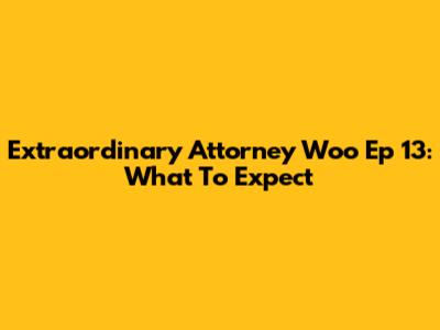 Extraordinary Attorney Woo Ep 13: What To Expect
