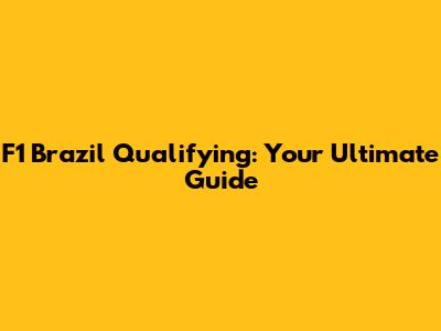 F1 Brazil Qualifying: Your Ultimate Guide
