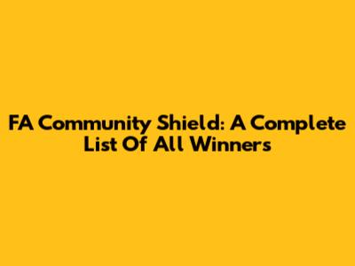 FA Community Shield: A Complete List Of All Winners