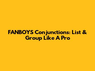 FANBOYS Conjunctions: List & Group Like A Pro