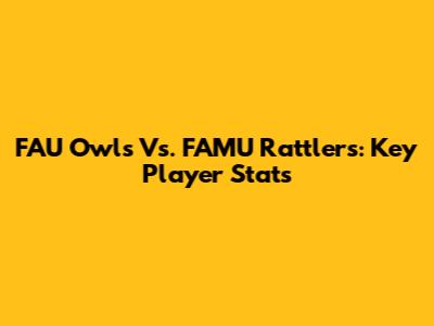 FAU Owls Vs. FAMU Rattlers: Key Player Stats