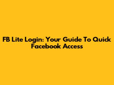 FB Lite Login: Your Guide To Quick Facebook Access