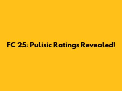 FC 25: Pulisic Ratings Revealed!