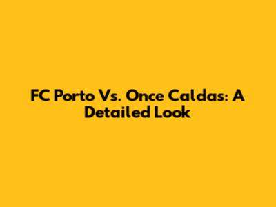 FC Porto Vs. Once Caldas: A Detailed Look