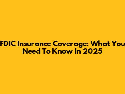 FDIC Insurance Coverage: What You Need To Know In 2025