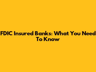 FDIC Insured Banks: What You Need To Know