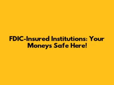 FDIC-Insured Institutions: Your Money's Safe Here!