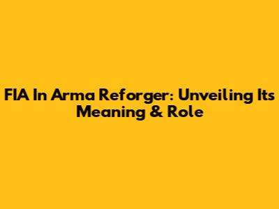 FIA In Arma Reforger: Unveiling Its Meaning & Role