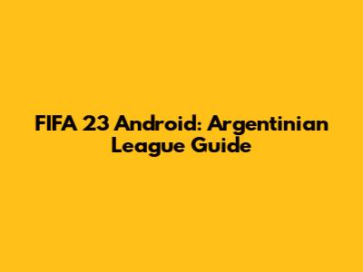 FIFA 23 Android: Argentinian League Guide
