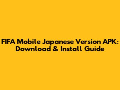 FIFA Mobile Japanese Version APK: Download & Install Guide