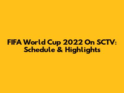 FIFA World Cup 2022 On SCTV: Schedule & Highlights