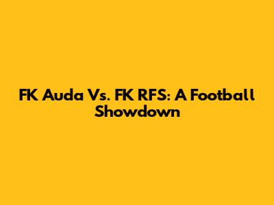 FK Auda Vs. FK RFS: A Football Showdown