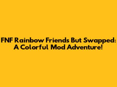 FNF Rainbow Friends But Swapped: A Colorful Mod Adventure!