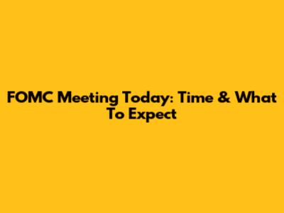 FOMC Meeting Today: Time & What To Expect