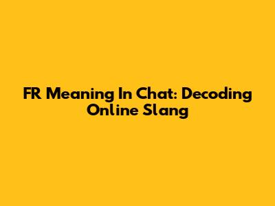FR Meaning In Chat: Decoding Online Slang
