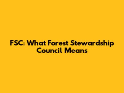 FSC: What Forest Stewardship Council Means