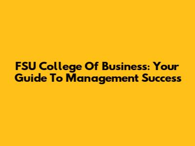 FSU College Of Business: Your Guide To Management Success