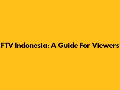 FTV Indonesia: A Guide For Viewers