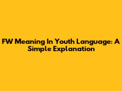 FW Meaning In Youth Language: A Simple Explanation