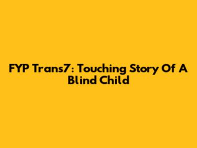 FYP Trans7: Touching Story Of A Blind Child
