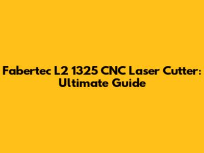 Fabertec L2 1325 CNC Laser Cutter: Ultimate Guide