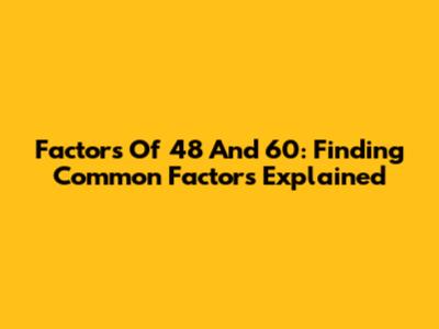 Factors Of 48 And 60: Finding Common Factors Explained