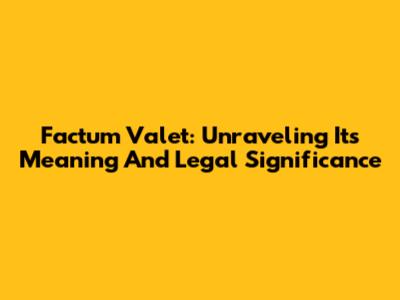 Factum Valet: Unraveling Its Meaning And Legal Significance