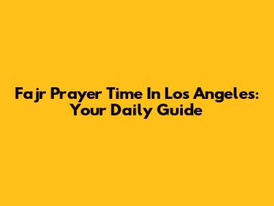 Fajr Prayer Time In Los Angeles: Your Daily Guide
