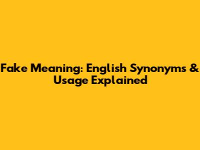 Fake Meaning: English Synonyms & Usage Explained