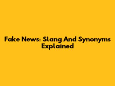 Fake News: Slang And Synonyms Explained