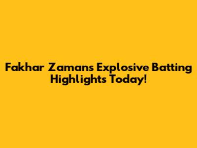 Fakhar Zaman's Explosive Batting Highlights Today!