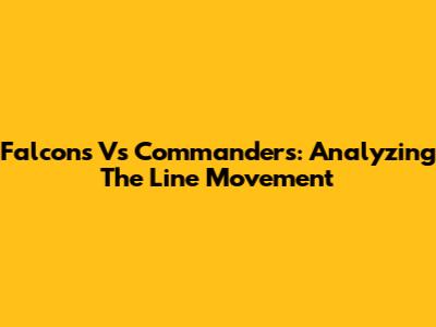 Falcons Vs Commanders: Analyzing The Line Movement