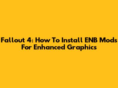 Fallout 4: How To Install ENB Mods For Enhanced Graphics