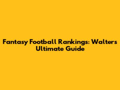 Fantasy Football Rankings: Walter's Ultimate Guide