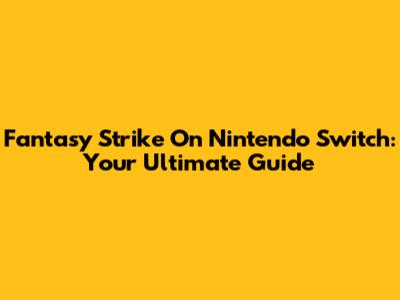 Fantasy Strike On Nintendo Switch: Your Ultimate Guide