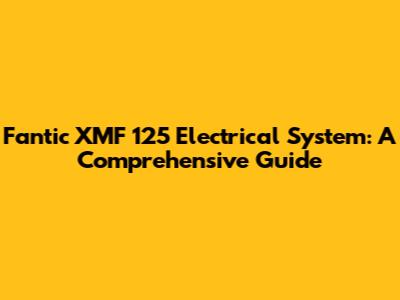 Fantic XMF 125 Electrical System: A Comprehensive Guide