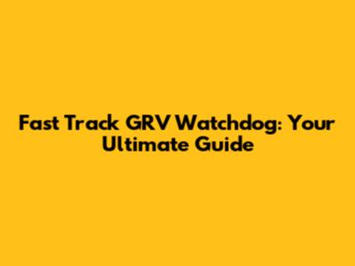 Fast Track GRV Watchdog: Your Ultimate Guide