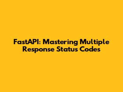 FastAPI: Mastering Multiple Response Status Codes