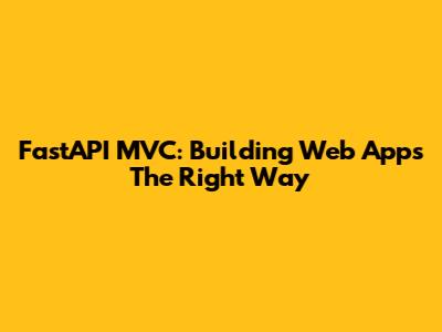 FastAPI MVC: Building Web Apps The Right Way