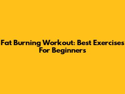 Fat Burning Workout: Best Exercises For Beginners