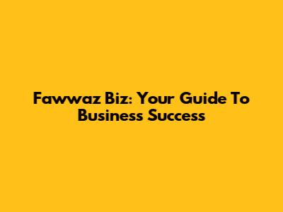 Fawwaz Biz: Your Guide To Business Success
