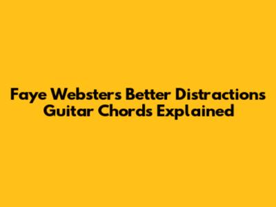 Faye Webster's 'Better Distractions' Guitar Chords Explained