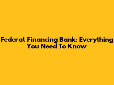 Federal Financing Bank: Everything You Need To Know