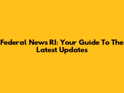 Federal News RI: Your Guide To The Latest Updates