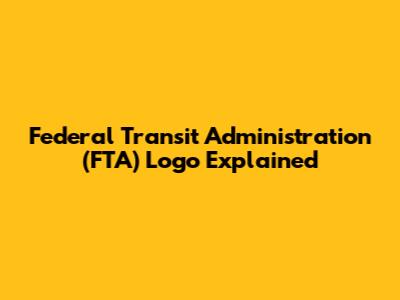 Federal Transit Administration (FTA) Logo Explained