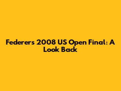 Federer's 2008 US Open Final: A Look Back