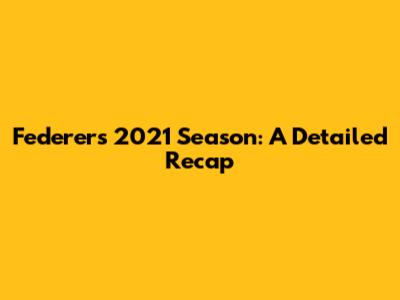 Federer's 2021 Season: A Detailed Recap