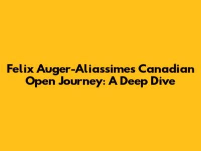 Felix Auger-Aliassime's Canadian Open Journey: A Deep Dive