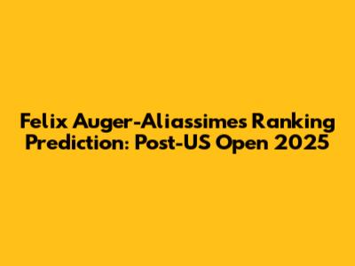 Felix Auger-Aliassime's Ranking Prediction: Post-US Open 2025
