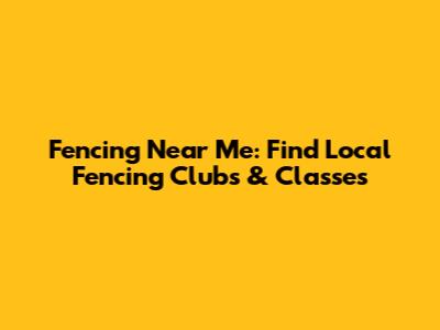 Fencing Near Me: Find Local Fencing Clubs & Classes